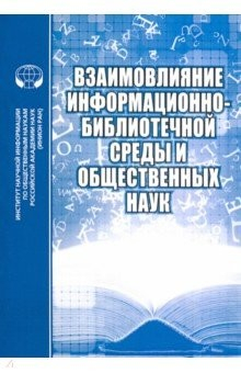 Книга Взаимовлияние информационно-библиотечной среды и общественных наук на ReadRate.com книга Взаимовлияние информационно-библиотечной среды и общественных наук