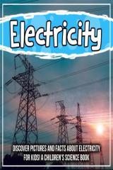книга Electricity: Discover Pictures and Facts About Electricity For Kids! A Children's Science Book