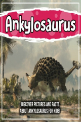 книга Ankylosaurus: Discover Pictures and Facts About Ankylosaurus For Kids!