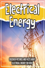 книга Electrical Energy: Discover Pictures and Facts About Electrical Energy For Kids!