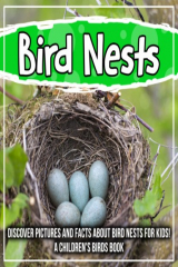 книга Bird Nests: Discover Pictures and Facts About Bird Nests For Kids! A Children's Birds Book