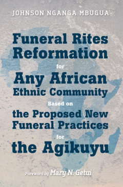 Книга Funeral Rites Reformation for Any African Ethnic Community Based on the Proposed New Funeral Practices for the Agikuyu на ReadRate.com книга Funeral Rites Reformation for Any African Ethnic Community Based on the Proposed New Funeral Practices for the Agikuyu