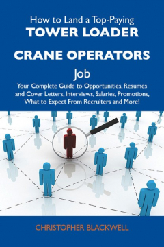 Книга How to Land a Top-Paying Tower loader crane operators Job: Your Complete Guide to Opportunities, Resumes and Cover Letters, Interviews, Salaries, Promotions, What to Expect From Recruiters and More на ReadRate.com книга How to Land a Top-Paying Tower loader crane operators Job: Your Complete Guide to Opportunities, Resumes and Cover Letters, Interviews, Salaries, Promotions, What to Expect From Recruiters and More