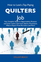 книга How to Land a Top-Paying Quilters Job: Your Complete Guide to Opportunities, Resumes and Cover Letters, Interviews, Salaries, Promotions, What to Expect From Recruiters and More