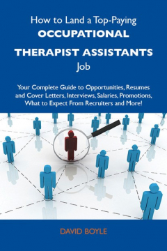 Книга How to Land a Top-Paying Occupational therapist assistants Job: Your Complete Guide to Opportunities, Resumes and Cover Letters, Interviews, Salaries, Promotions, What to Expect From Recruiters and More на ReadRate.com книга How to Land a Top-Paying Occupational therapist assistants Job: Your Complete Guide to Opportunities, Resumes and Cover Letters, Interviews, Salaries, Promotions, What to Expect From Recruiters and More