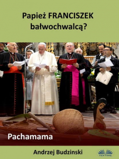 Книга Papież Franciszek Bałwochwalcą? Pachamama на ReadRate.com книга Papież Franciszek Bałwochwalcą? Pachamama