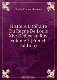 Книга Histoire Litteraire Du Regne De Louis Xiv: Dediee an Roy, Volume 3 (French Edition) на ReadRate.com книга Histoire Litteraire Du Regne De Louis Xiv: Dediee an Roy, Volume 3 (French Edition)