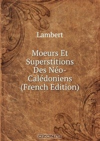 книга Moeurs Et Superstitions Des Neo-Caledoniens (French Edition)
