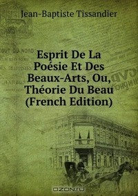 Книга Esprit De La Poesie Et Des Beaux-Arts, Ou, Theorie Du Beau (French Edition) на ReadRate.com книга Esprit De La Poesie Et Des Beaux-Arts, Ou, Theorie Du Beau (French Edition)