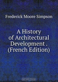 Книга A History of Architectural Development . (French Edition) на ReadRate.com книга A History of Architectural Development . (French Edition)