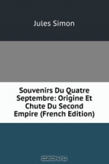 книга Souvenirs Du Quatre Septembre: Origine Et Chute Du Second Empire (French Edition)