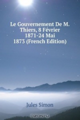 книга Le Gouvernement De M. Thiers, 8 Fevrier 1871-24 Mai 1873 (French Edition)