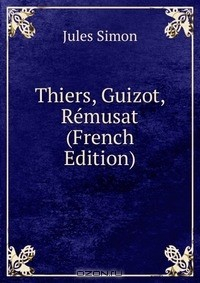 Книга Thiers, Guizot, Remusat (French Edition) на ReadRate.com книга Thiers, Guizot, Remusat (French Edition)
