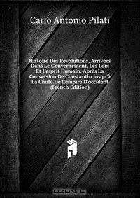 Книга Histoire Des Revolutions, Arrivees Dans Le Gouvernement, Les Loix Et L'esprit Humain, Apres La Conversion De Constantin Jusqu'a La Chute De L'empire D'occident (French Edition) на ReadRate.com книга Histoire Des Revolutions, Arrivees Dans Le Gouvernement, Les Loix Et L'esprit Humain, Apres La Conversion De Constantin Jusqu'a La Chute De L'empire D'occident (French Edition)