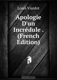 Книга Apologie D'un Incredule . (French Edition) на ReadRate.com книга Apologie D'un Incredule . (French Edition)