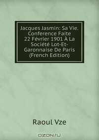 Книга Jacques Jasmin: Sa Vie. Conference Faite 22 Fevrier 1901 A La Societe Lot-Et-Garonnaise De Paris (French Edition) на ReadRate.com книга Jacques Jasmin: Sa Vie. Conference Faite 22 Fevrier 1901 A La Societe Lot-Et-Garonnaise De Paris (French Edition)