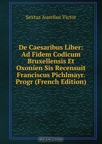 Книга De Caesaribus Liber: Ad Fidem Codicum Bruxellensis Et Oxonien Sis Recensuit Franciscus Pichlmayr. Progr (French Edition) на ReadRate.com книга De Caesaribus Liber: Ad Fidem Codicum Bruxellensis Et Oxonien Sis Recensuit Franciscus Pichlmayr. Progr (French Edition)