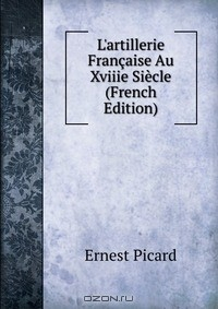 Книга L'artillerie Francaise Au Xviiie Siecle (French Edition) на ReadRate.com книга L'artillerie Francaise Au Xviiie Siecle (French Edition)