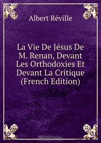 Книга La Vie De Jesus De M. Renan, Devant Les Orthodoxies Et Devant La Critique (French Edition) на ReadRate.com книга La Vie De Jesus De M. Renan, Devant Les Orthodoxies Et Devant La Critique (French Edition)