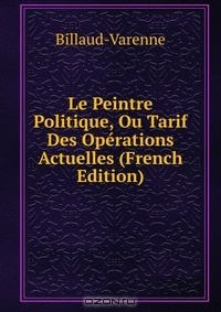 Книга Le Peintre Politique, Ou Tarif Des Operations Actuelles (French Edition) на ReadRate.com книга Le Peintre Politique, Ou Tarif Des Operations Actuelles (French Edition)