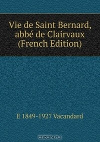 Книга Vie de Saint Bernard, abbe de Clairvaux (French Edition) на ReadRate.com книга Vie de Saint Bernard, abbe de Clairvaux (French Edition)