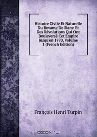 Книга Histoire Civile Et Naturelle Du Rovame De Siam: Et Des Revolutions Qui Ont Bouleverse Cet Empire Jusqu'en 1770, Volume 1 (French Edition) на ReadRate.com книга Histoire Civile Et Naturelle Du Rovame De Siam: Et Des Revolutions Qui Ont Bouleverse Cet Empire Jusqu'en 1770, Volume 1 (French Edition)