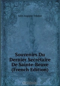 Книга Souvenirs Du Dernier Secretaire De Sainte-Beuve (French Edition) на ReadRate.com книга Souvenirs Du Dernier Secretaire De Sainte-Beuve (French Edition)