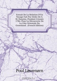 Книга Extrait De La Relation D'Un Voyage Fait Par Ordre De S.M. Danoise, Pendant L'Annee 1786: Pour La Decouverte De La Cote Orientale Du Groenland . (French Edition) на ReadRate.com книга Extrait De La Relation D'Un Voyage Fait Par Ordre De S.M. Danoise, Pendant L'Annee 1786: Pour La Decouverte De La Cote Orientale Du Groenland . (French Edition)