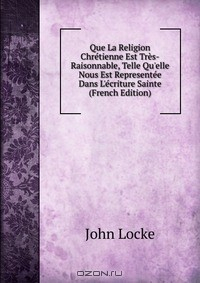 Книга Que La Religion Chretienne Est Tres-Raisonnable, Telle Qu'elle Nous Est Representee Dans L'ecriture Sainte (French Edition) на ReadRate.com книга Que La Religion Chretienne Est Tres-Raisonnable, Telle Qu'elle Nous Est Representee Dans L'ecriture Sainte (French Edition)