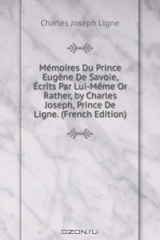 книга Memoires Du Prince Eugene De Savoie, Ecrits Par Lui-Meme Or Rather, by Charles Joseph, Prince De Ligne. (French Edition)