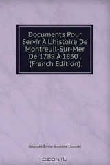 книга Documents Pour Servir A L'histoire De Montreuil-Sur-Mer De 1789 A 1830 . (French Edition)