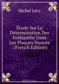 Книга Etude Sur La Determination Des Feldspaths Dans Les Plaques Nunces . (French Edition) на ReadRate.com книга Etude Sur La Determination Des Feldspaths Dans Les Plaques Nunces . (French Edition)