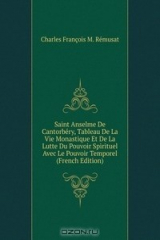 книга Saint Anselme De Cantorbery, Tableau De La Vie Monastique Et De La Lutte Du Pouvoir Spirituel Avec Le Pouvoir Temporel (French Edition)