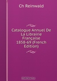 Книга Catalogue Annuel De La Librairie Francaise 1858-69 (French Edition) на ReadRate.com книга Catalogue Annuel De La Librairie Francaise 1858-69 (French Edition)