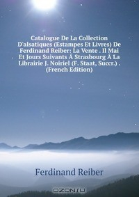 Книга Catalogue De La Collection D'alsatiques (Estampes Et Livres) De Ferdinand Reiber: La Vente . Il Mai Et Jours Suivants A Strasbourg A La Librairie J. Noiriel (F. Staat, Succr.) . (French Edition) на ReadRate.com книга Catalogue De La Collection D'alsatiques (Estampes Et Livres) De Ferdinand Reiber: La Vente . Il Mai Et Jours Suivants A Strasbourg A La Librairie J. Noiriel (F. Staat, Succr.) . (French Edition)