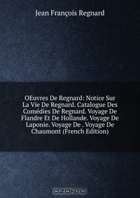Книга OEuvres De Regnard: Notice Sur La Vie De Regnard. Catalogue Des Comedies De Regnard. Voyage De Flandre Et De Hollande. Voyage De Laponie. Voyage De . Voyage De Chaumont (French Edition) на ReadRate.com книга OEuvres De Regnard: Notice Sur La Vie De Regnard. Catalogue Des Comedies De Regnard. Voyage De Flandre Et De Hollande. Voyage De Laponie. Voyage De . Voyage De Chaumont (French Edition)