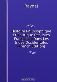 Книга Histoire Philosophique Et Politique Des Isles Francoises Dans Les Indes Occidentales (French Edition) на ReadRate.com книга Histoire Philosophique Et Politique Des Isles Francoises Dans Les Indes Occidentales (French Edition)