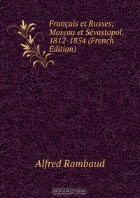 Книга Francais et Russes; Moscou et Sevastopol, 1812-1854 (French Edition) на ReadRate.com книга Francais et Russes; Moscou et Sevastopol, 1812-1854 (French Edition)