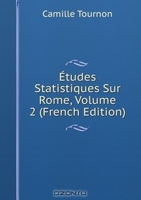 Книга Etudes Statistiques Sur Rome, Volume 2 (French Edition) на ReadRate.com книга Etudes Statistiques Sur Rome, Volume 2 (French Edition)