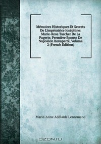 Книга Memoires Historiques Et Secrets De L'imperatrice Josephine: Marie-Rose Tascher De La Pagerie, Premiere Epouse De Napoleon Bonaparte, Volume 2 (French Edition) на ReadRate.com книга Memoires Historiques Et Secrets De L'imperatrice Josephine: Marie-Rose Tascher De La Pagerie, Premiere Epouse De Napoleon Bonaparte, Volume 2 (French Edition)