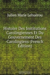 книга Histoire Des Institutions Carolingiennes Et Du Gouvernement Des Carolingiens (French Edition)