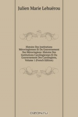 книга Histoire Des Institutions Merovingiennes Et Du Gouvernement Des Merovingiens: Histoire Des Institutions Carolingiennes Et Du Gouvernement Des Carolingiens, Volume 1 (French Edition)