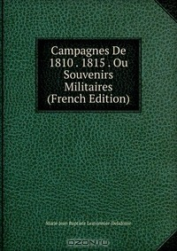 Книга Campagnes De 1810 . 1815 . Ou Souvenirs Militaires (French Edition) на ReadRate.com книга Campagnes De 1810 . 1815 . Ou Souvenirs Militaires (French Edition)