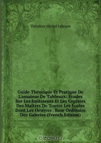 Книга Guide Theorique Et Pratique De L'amateur De Tableaux: Etudes Sur Les Imitateurs Et Les Copistes Des Maitres De Toutes Les Ecoles Dont Les Oeuvres . Base Ordinaire Des Galeries (French Edition) на ReadRate.com книга Guide Theorique Et Pratique De L'amateur De Tableaux: Etudes Sur Les Imitateurs Et Les Copistes Des Maitres De Toutes Les Ecoles Dont Les Oeuvres . Base Ordinaire Des Galeries (French Edition)