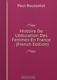Книга Histoire De L'education Des Femmes En France . (French Edition) на ReadRate.com книга Histoire De L'education Des Femmes En France . (French Edition)
