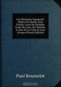 Книга Les Mystiques Espagnols: Malon De Chaide, Jean D'avila, Louis De Grenade, Louis De Leon, Ste Therese, S. Jean De La Croix Et Leur Groupe (French Edition) на ReadRate.com книга Les Mystiques Espagnols: Malon De Chaide, Jean D'avila, Louis De Grenade, Louis De Leon, Ste Therese, S. Jean De La Croix Et Leur Groupe (French Edition)