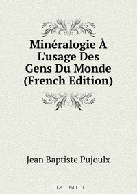 Книга Mineralogie A L'usage Des Gens Du Monde (French Edition) на ReadRate.com книга Mineralogie A L'usage Des Gens Du Monde (French Edition)