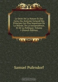 Книга Le Droit De La Nature Et Des Gens, Ou, Systeme General Des Principes Les Plus Importans De La Morale, De La Jurisprudence, Et De La Politique, Volume 1 (French Edition) на ReadRate.com книга Le Droit De La Nature Et Des Gens, Ou, Systeme General Des Principes Les Plus Importans De La Morale, De La Jurisprudence, Et De La Politique, Volume 1 (French Edition)