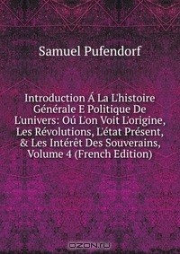 Книга Introduction A La L'histoire Generale E Politique De L'univers: Ou L'on Voit L'origine, Les Revolutions, L'etat Present, & Les Interet Des Souverains, Volume 4 (French Edition) на ReadRate.com книга Introduction A La L'histoire Generale E Politique De L'univers: Ou L'on Voit L'origine, Les Revolutions, L'etat Present, & Les Interet Des Souverains, Volume 4 (French Edition)