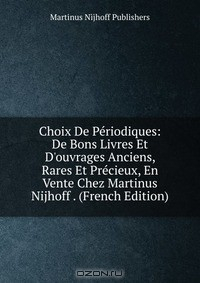 Книга Choix De Periodiques: De Bons Livres Et D'ouvrages Anciens, Rares Et Precieux, En Vente Chez Martinus Nijhoff . (French Edition) на ReadRate.com книга Choix De Periodiques: De Bons Livres Et D'ouvrages Anciens, Rares Et Precieux, En Vente Chez Martinus Nijhoff . (French Edition)